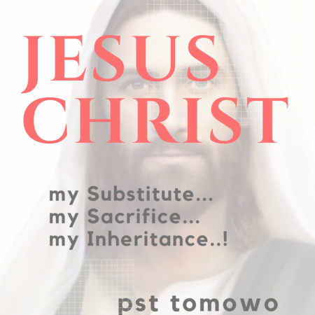 JESUS CHRIST ... my Substitute, my Sacrifice, my Inheritance